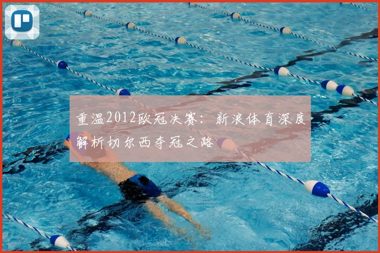 重温2012欧冠决赛：新浪体育深度解析切尔西夺冠之路