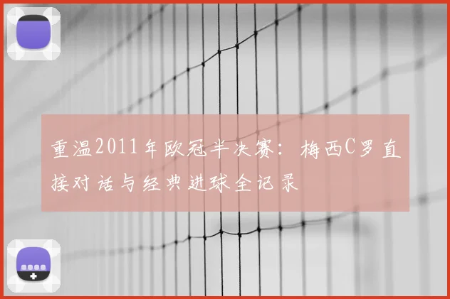 重温2011年欧冠半决赛：梅西C罗直接对话与经典进球全记录